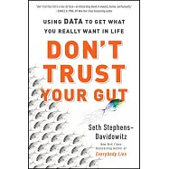 Don&rsquo;t Trust Your Gut: Using Data to Get What You Really Want in Life