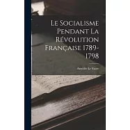 Le Socialisme Pendant la R&eacute;volution Fran&ccedil;aise 1789-1798