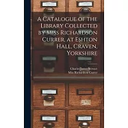 A Catalogue of the Library Collected by Miss Richardson Currer, at Eshton Hall, Craven, Yorkshire