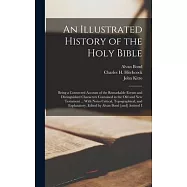 An Illustrated History of the Holy Bible: Being a Connected Account of the Remarkable Events and Distinguished