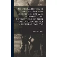 Regimental History of the First New York Dragoons (originally the 130th N.Y. Vol. Infantry) During Three Years of Active Service in the Great Civil Wa