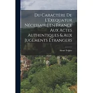 Du Caract&egrave;re de L&rsquo;Exequatur N&eacute;cessaire en France aux Actes Authentiques & aux Jugements &Eacute;trangers