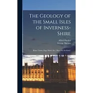 The Geology of the Small Isles of Inverness-Shire: (Rum, Canna, Eigg, Muck, Etc.) (Sheet 60, Scotland.)