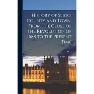 History of Sligo, County and Town, From the Close of the Revolution of 1688 to the Present Time