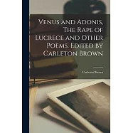 Venus and Adonis, The Rape of Lucrece and Other Poems. Edited by Carleton Brown