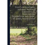 Points of Colonial Interest Around Summerville. Dorchester, Newington, Ingleside, St. James, Goose Creek