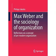 Max Weber and the Sociology of Organization: Reflections on a Concept of Pre-Modern Organization