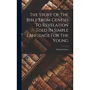 The Story Of The Bible From Genesis To Revelation Told In Simple Language For The Young