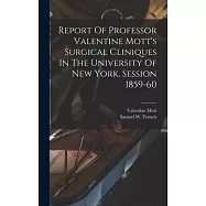 Report Of Professor Valentine Mott&rsquo;s Surgical Cliniques In The University Of New York, Session 1859-60