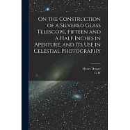 On the Construction of a Silvered Glass Telescope, Fifteen and a Half Inches in Aperture, and its use in Celestial