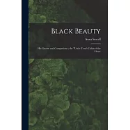 Black Beauty: His Groom and Companions; the Uncle Tom&rsquo;s Cabin of the Horse