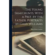 The Young Immigrunts. With a Pref. by the Father. Portraits by Gaar Williams