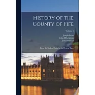 History of the County of Fife: From the Earliest Period to the Present Time; Volume 3