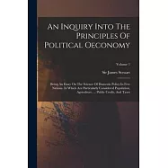 An Inquiry Into The Principles Of Political Oeconomy: Being An Essay On The Science Of Domestic Policy In Free Nations