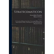 Strategematicon: Or, Greek and Roman Anecdotes, Concerning Military Policy and the Science of War; Also Stratecon, Or Characteristics o