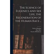 The Science of Eugenics and Sex Life, the Regeneration of the Human Race ..