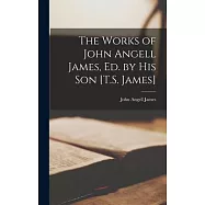 The Works of John Angell James, Ed. by His Son [T.S. James]