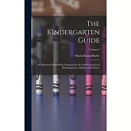 The Kindergarten Guide: An Illustrated Hand-Book, Designed for the Self-Instruction of Kindergartners, Mothers, and