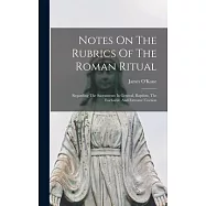 Notes On The Rubrics Of The Roman Ritual: Regarding The Sacraments In General, Baptism, The Eucharist, And Extreme Unction