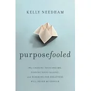 Purposefooled: Why Chasing Your Dreams, Finding Your Calling, and Reaching for Greatness Will Never Be Enough