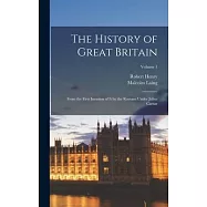 The History of Great Britain: From the First Invasion of It by the Romans Under Julius Caesar; Volume 1