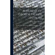 A Memoir of George Palmer Putnam: Together With a Record of the Publishing House Founded by Him