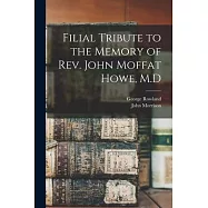 Filial Tribute to the Memory of Rev. John Moffat Howe, M.D