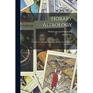 Horary Astrology: The Key To Scientific Prediction, Being The Prognostic Astronomer