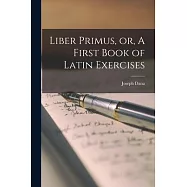 Liber Primus, or, A First Book of Latin Exercises