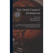 The Swiss Family Robinson: Or, Adventures Of A Shipwrecked Family On A Desolate Island. A New And Unabridged Translation. With An Introd. From Th