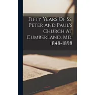 Fifty Years Of Ss. Peter And Paul&rsquo;s Church At Cumberland, Md. 1848-1898
