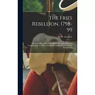 The Fries Rebellion, 1798-99; an Armed Resistance to the House tax law, Passed by Congress, July 9, 1798, in Bucks and