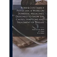 Robb & Co’s Family Physician. A Work on Domestic Medicines, Designed to Show the Causes, Symptoms and Treatment of