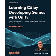 Learning C# by Developing Games with Unity - Seventh Edition: Get to grips with coding in C# and build simple 3D games