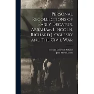 Personal Recollections of Early Decatur, Abraham Lincoln, Richard J. Oglesby and The Civil War