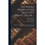 The Whole Works of the Right Rev. Jeremy Taylor ...: Episcopacy. Apology for Set Forms. Reverence Due to the Altar