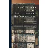 An Officer of the Long Parliament and His Descendants: Being Some Account of the Life and Times of Colonel Richard