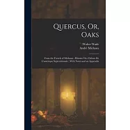 Quercus, Or, Oaks: From the French of Michaux: Histoire Des Ch&ecirc;nes De L&rsquo;am&eacute;rique Septentrionale; With Notes and an
