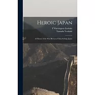 Heroic Japan: A History of the war Between China & Japan