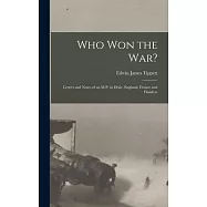 Who Won the War?: Letters and Notes of an M.P. in Dixie, England, France and Flanders