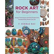 Rock Art for Beginners: Simple Techiques and Easy Projects for Transforming Stones Into Art