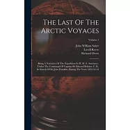 The Last Of The Arctic Voyages: Being A Narrative Of The Expedition In H. M. S. Assistance, Under The Command Of