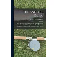 The Angler&rsquo;s Guide: Being a Complete Practical Treatise On Angling: Containing the Whole Art of Trolling, Bottom and
