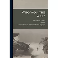 Who Won the War?: Letters and Notes of an M.P. in Dixie, England, France and Flanders