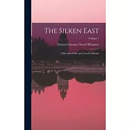 The Silken East: A Record of Life and Travel in Burma; Volume 1