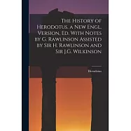 The History of Herodotus. a New Engl. Version, Ed. With Notes by G. Rawlinson Assisted by Sir H. Rawlinson and Sir J.G