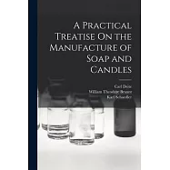 A Practical Treatise On the Manufacture of Soap and Candles