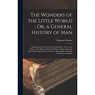 The Wonders of the Little World; Or, a General History of Man: Displaying the Various Faculties, Capacities, Powers and