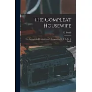 The Compleat Housewife: Or, Accomplished Gentlewoman’s Companion, By E- S-. By E. Smith