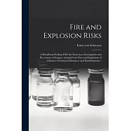 Fire and Explosion Risks: A Handbook Dealing With the Detection, Investigation and Prevention of Dangers Arising From Fires and Explosions of Ch